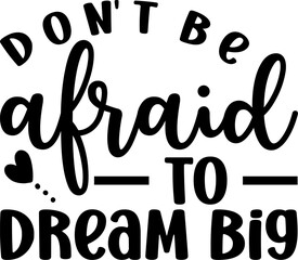 Don't Be Afraid To Dream Big