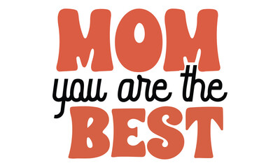 Mom You Are The Best, Mama, Love, Mommy ,mother Design, Mom, , mom SVG and t-shirt design eps file.