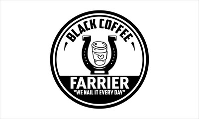 Black coffee farrier “we nail it every day” - Farrier T-Shirt Design, Hand drawn vintage illustration with hand lettering and decoration elements, banner, flyer and mug, Poster, EPS