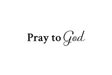 Pray to God – Motivational or inspirational phrase to pray and connect with the presence of God