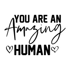 You Are An Amazing Human