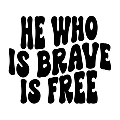 He Who Is Brave Is Free
