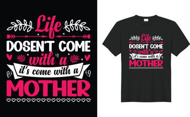 Mother’s day typography, hand drawn and lettering vector t-shirt design. life dosen't come with a it's come with a mother