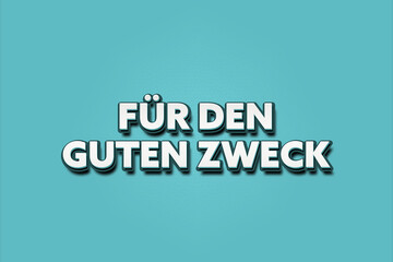 Fuer den guten Zweck. Eine schwarze Tafel mit weissem Text. Illustration mit Grunge Textstil.