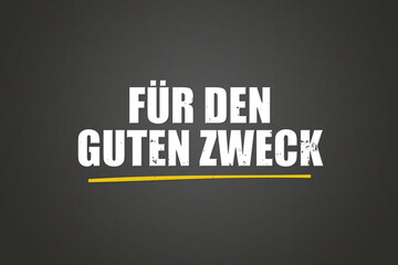 Obraz premium Fuer den guten Zweck. Eine schwarze Tafel mit weissem Text. Illustration mit Grunge Textstil.