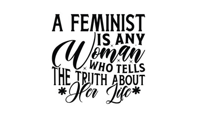 A Feminist Is Any Woman Who Tells The Truth About Her Life - on white background,Instant Digital Download. Illustration for prints on t-shirt and bags, posters