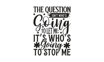 The Question Isn't Who’s Going To Let Me; It’s Who’s Going To Stop Me - on white background,Instant Digital Download. Illustration for prints on t-shirt and bags, posters
