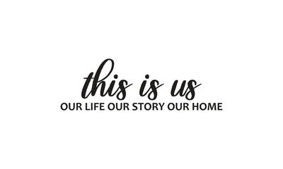 This is us our life our story our home - on white background,Instant Digital Download. Illustration for prints on t-shirt and bags, posters