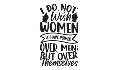  I Do Not Wish Women To Have Power Over Men; But Over Themselves - on white background,Instant Digital Download. Illustration for prints on t-shirt and bags, posters