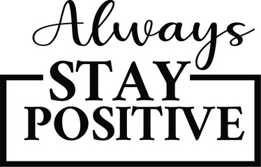 Always stay positive