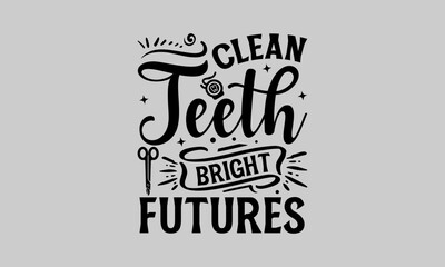 Clean Teeth Bright Futures - Dentists T-Shirt Design, Teeth, Hand Drawn Lettering Phrase, For Cards Posters and Banners, Template. 