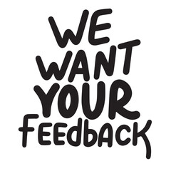 We Want Your Feedback text inscription. Handwriting text banner in black color We Want Your Feedback. Hand drawn vector art.