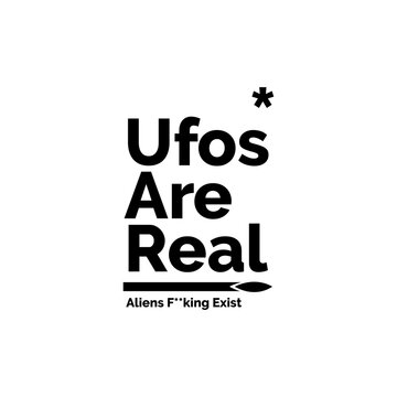 abstract vector image written Ufos are real aliens f***king exist, print style. Vector for silkscreen, dtg, dtf, t-shirts, signs, banners, Subimation Jobs or for any application