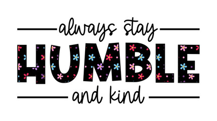 Always Stay Humble And Kind, Motivation Quotes Slogan Typography for Print t shirt design graphic vector