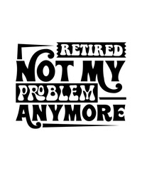 Retired Not My Problem Anymore svg