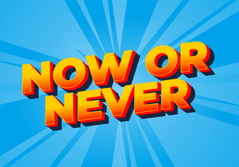 Now or never. Text effect in 3D look with eye catching colors