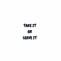 TAKE IT OR
 LEAVE IT