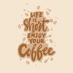 Life is short enjoy coffee. Coffee quote. Hand drawn lettering. Vector illustration.