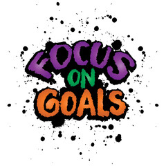 Focus on Goals. Hand drawn lettering. Inspirational quote. Motivational background.