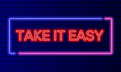 Neon sign take it easy in speech bubble frame on brick wall background vector. Light banner on wall background. Take it easy button relax and enjoy, design template, night neon signboard - obrazy, fototapety, plakaty