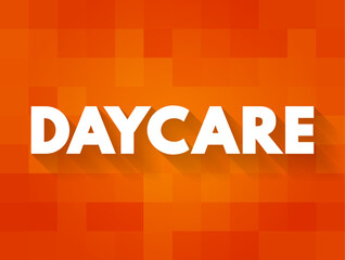 Daycare - daytime care for people who cannot be fully independent, text concept background