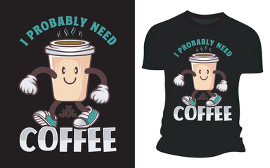 I Probably Need Coffee - Vector Graphic T-shirt Design