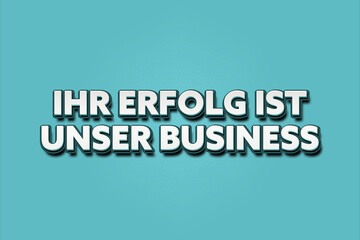 Ihr Erfolg ist unser business. Eine schwarze Tafel mit weissem Text. Illustration mit Grunge Textstil.