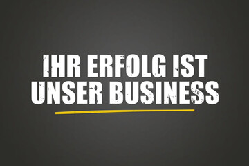 Ihr Erfolg ist unser business. Eine schwarze Tafel mit weissem Text. Illustration mit Grunge Textstil.