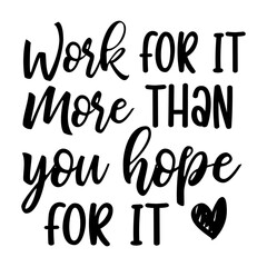 Work For It More Than You Hope For It