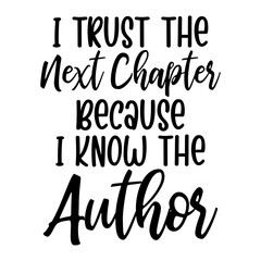 I Trust The Next Chapter Because I Know The Author