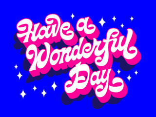 Have a wonderful day, trendy vector typography design for an inspirational, life-loving greeting. Modern script lettering in vivid blue and pink colors in 60-70s style with 3D effect and long shadows