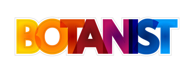 Botanist - plant scientist or phytologist is a scientist who specialises in this field, colourful text concept for presentations and reports