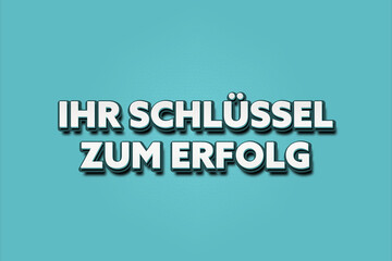 Ihr Schluessel zum Erfolg. Eine schwarze Tafel mit weissem Text. Illustration mit Grunge Textstil.