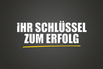 Ihr Schluessel zum Erfolg. Eine schwarze Tafel mit weissem Text. Illustration mit Grunge Textstil.