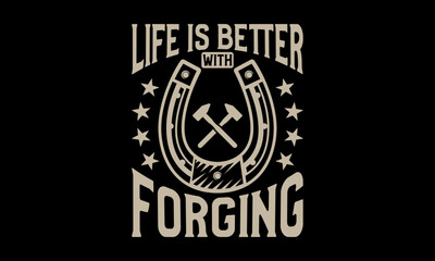 Life is better with forging - Farrier T-Shirt Design, Modern calligraphy, Typography Vector for poster, banner, flyer and mug.