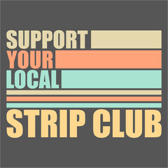 Support Your Local Strip Club Funny Supporter Statement