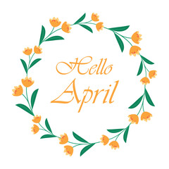 Hello April, vector background with floral wreath. Wreath with cute yellow flowers and an inscription inside. Cute banner with round floral frame, eps 10.