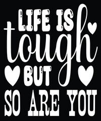 life is tough but so are you