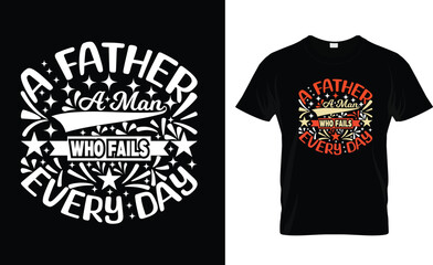 A father a man who fails every day Typogrphy T shirt deisgn Template