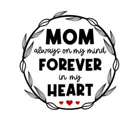 Mom Always On My Mind Forever In My Heart Quote With Floral Frame, Mothers Day Sign For Print T shirt, Mug, Farmhouse, Bedroom Decoration Design Vector