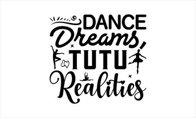 Dance Dreams, Tutu Realities - Dancing svg typography t-shirt design, Hand-drawn lettering phrase, SVG t-shirt design, Calligraphy t-shirt design, White background, Handwritten vector. eps 10 mugs pri