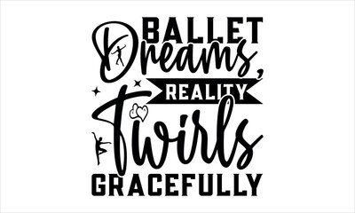 Ballet Dreams, Reality Twirls Gracefully - Ballet t shirt design, Hand drawn lettering phrase, Calligraphy graphic design, SVG Files for Cutting Cricut and Silhouette mugs prints on t-shirts, bags, po