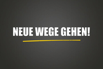 Neue Wege gehen. Eine schwarze Tafel mit weissem Text. Illustration mit Grunge Textstil.