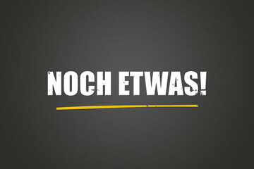 Obraz premium noch etwas. Eine schwarze Tafel mit weissem Text. Illustration mit Grunge Textstil.