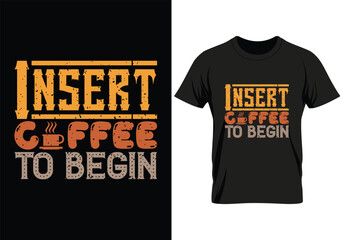 Insert coffee To begin T shirt design. Coffee quotes t shirt design for apparel and business. Coffee vector, coffee t shirt design, typography, banner, cover, print, poster