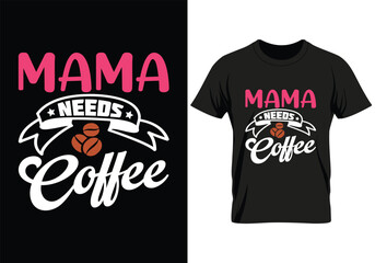 MAMA NEEDS COFFEE T shirt design. Coffee quotes t shirt design for apparel and business. Coffee vector, coffee t shirt design, typography, banner, cover, print, poster