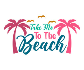 Fototapeta na wymiar Take Me To The Beach T-shirt, Happy Summer Day T-shirt, Happy Summer Day svg, Hello Summer Svg, summer Beach Vibes Shirt, Vacation, Cut File for Cricut