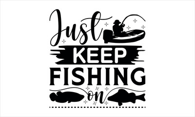  Just keep fishing on  - Fishing t shirt design, svg eps Files for Cutting, Handmade calligraphy vector illustration, Hand written vector sign, svg