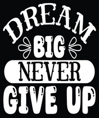 dream big never give up