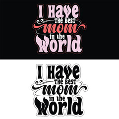 I HAVE THE  BEST MOM IN THE WORLD  MOTHER'S DAY T-SHIRT DESIGN,
